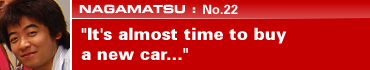 NAGAMATSU: No.22 "It's almost time to buy a new car..."